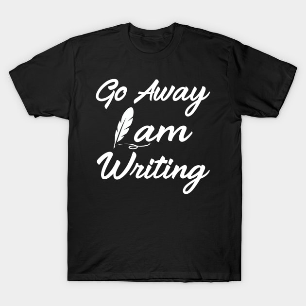 Go Away I'm Writing T-Shirt by Work Memes